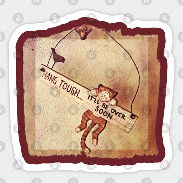 HANG TOUGH...IT'LL BE OVER SOON Sticker by D_AUGUST_ART_53